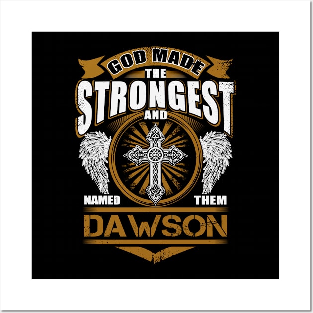 Dawson Name T Shirt - God Found Strongest And Named Them Dawson Gift Item Wall Art by reelingduvet